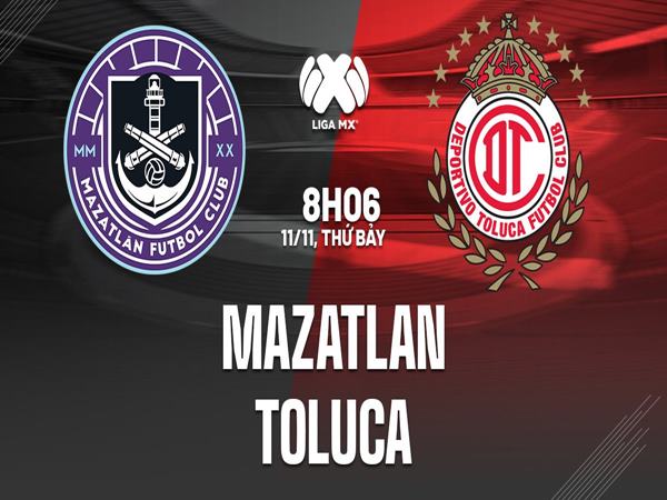Nhận định Mazatlan FC vs Toluca, 8h00 ngày 11/11