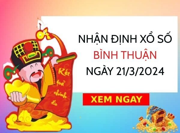 ​Nhận định xổ số Bình Thuận ngày 21/3/2024 thứ 5 hôm nay